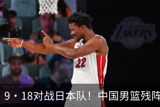 9·18对战日本队！中国男篮残阵出击，这一战不只是为了赢